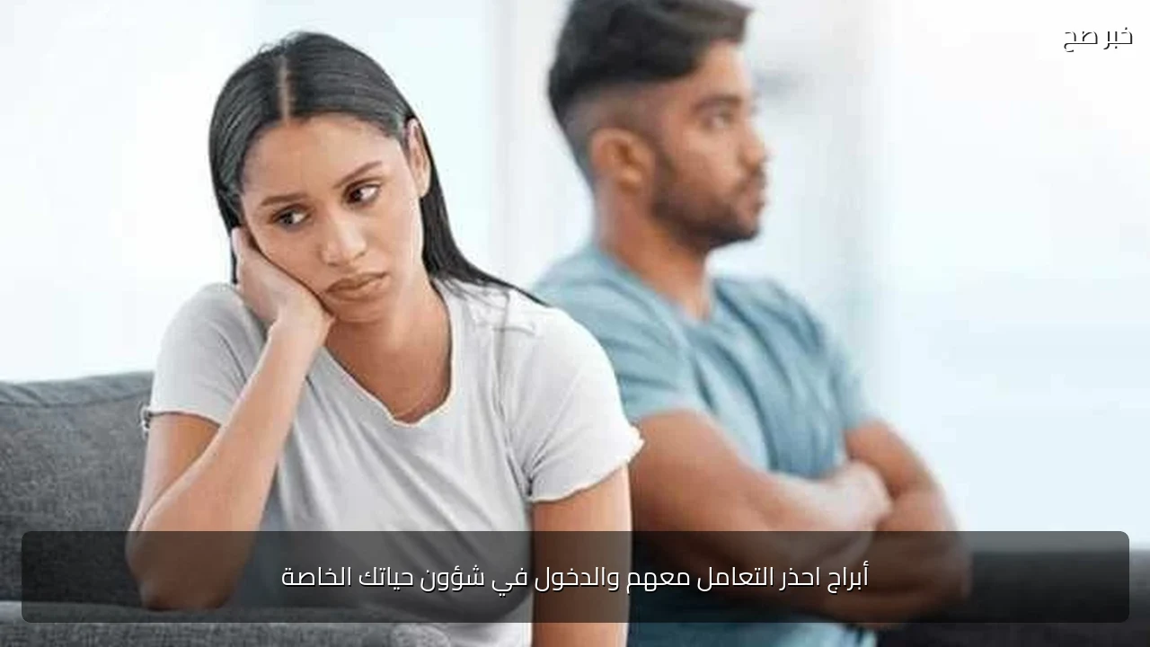 أبراج احذر التعامل معهم والدخول في شؤون حياتك الخاصة
