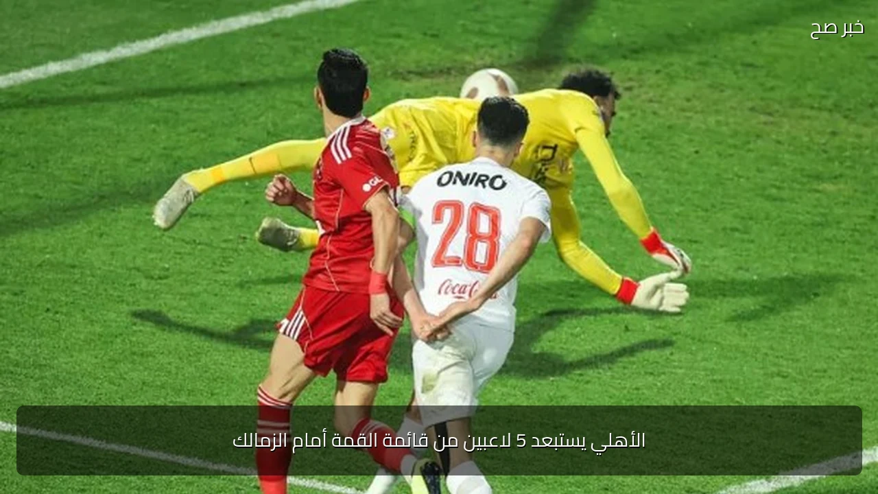 الأهلي يستبعد 5 لاعبين من قائمة القمة أمام الزمالك