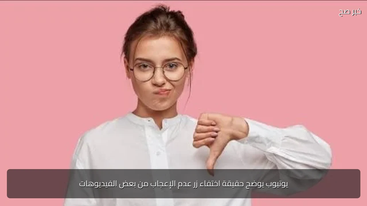يوتيوب يوضح حقيقة اختفاء زر عدم الإعجاب من بعض الفيديوهات