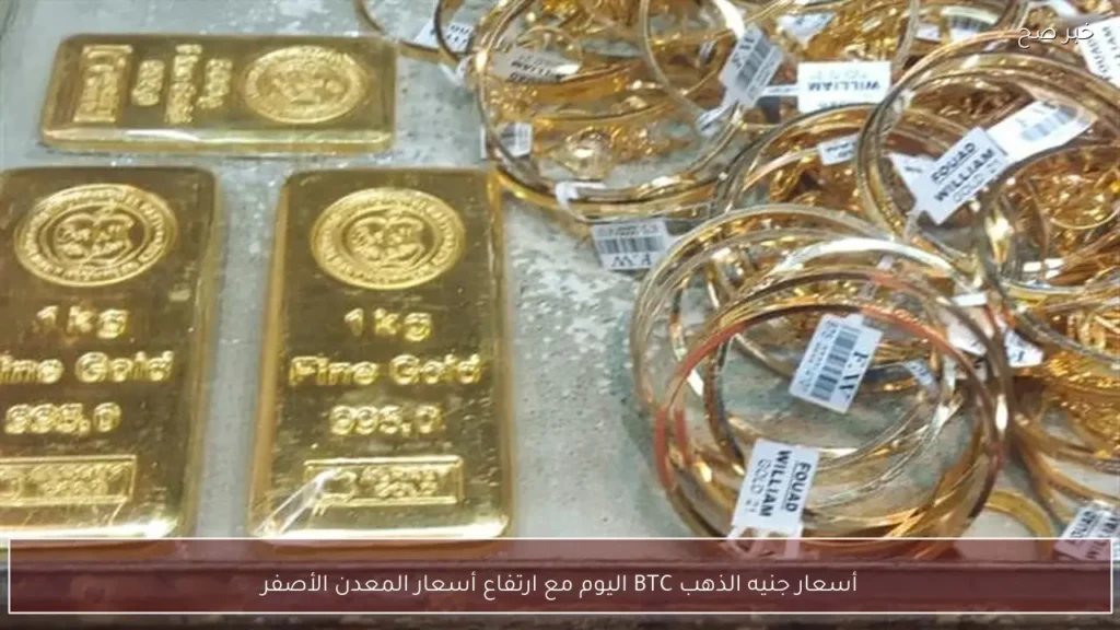 أسعار جنيه الذهب BTC اليوم مع ارتفاع أسعار المعدن الأصفر