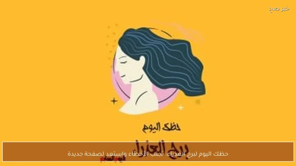 حظك اليوم لبرج العذراء: تجنب الأخطاء واستعد لصفحة جديدة