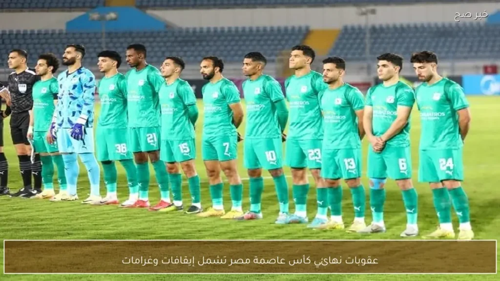 عقوبات نهائي كأس عاصمة مصر تشمل إيقافات وغرامات
