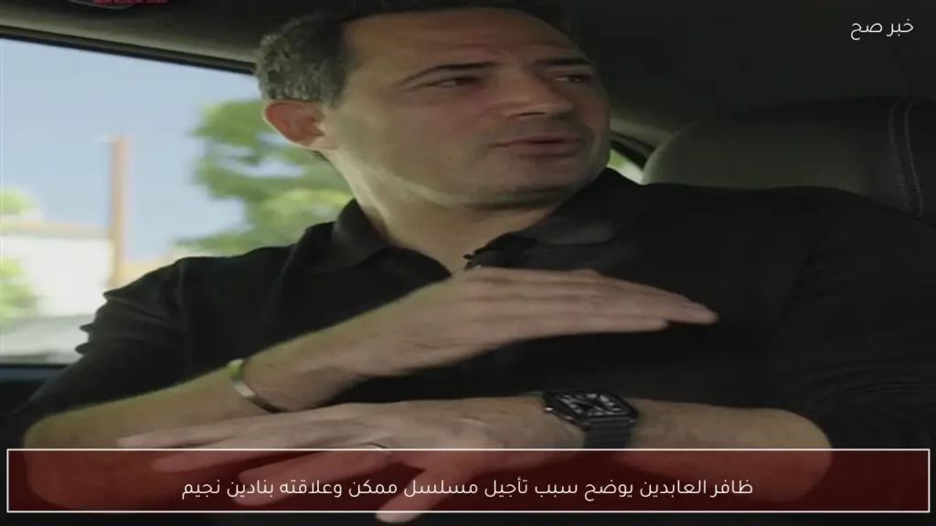 ظافر العابدين يوضح سبب تأجيل مسلسل ممكن وعلاقته بنادين نجيم