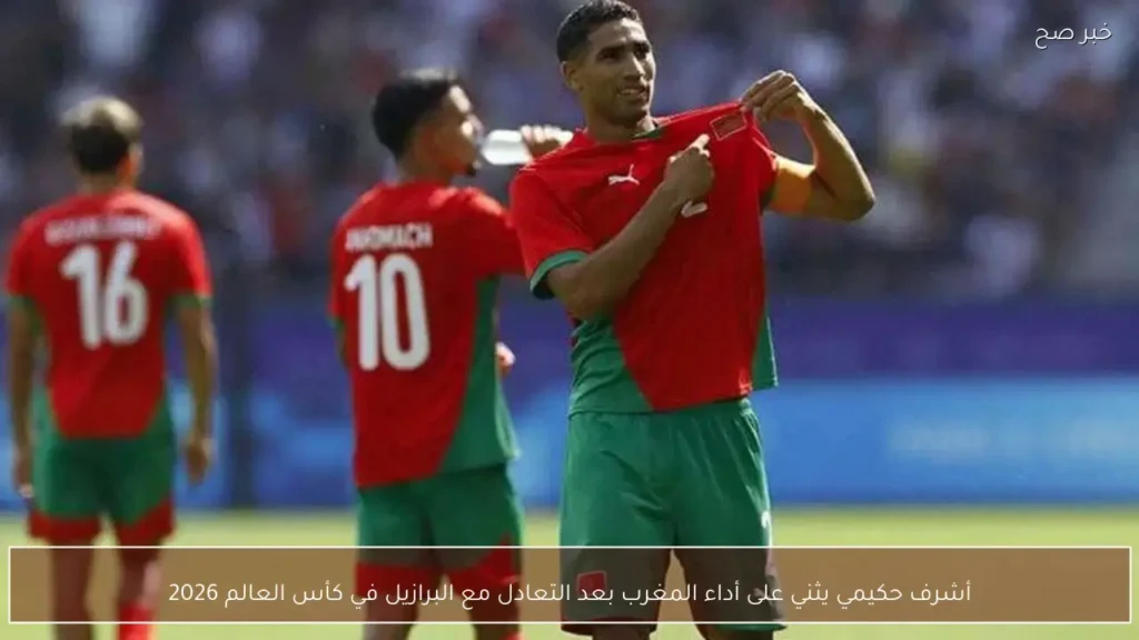 أشرف حكيمي يثني على أداء المغرب بعد التعادل مع البرازيل في كأس العالم 2026