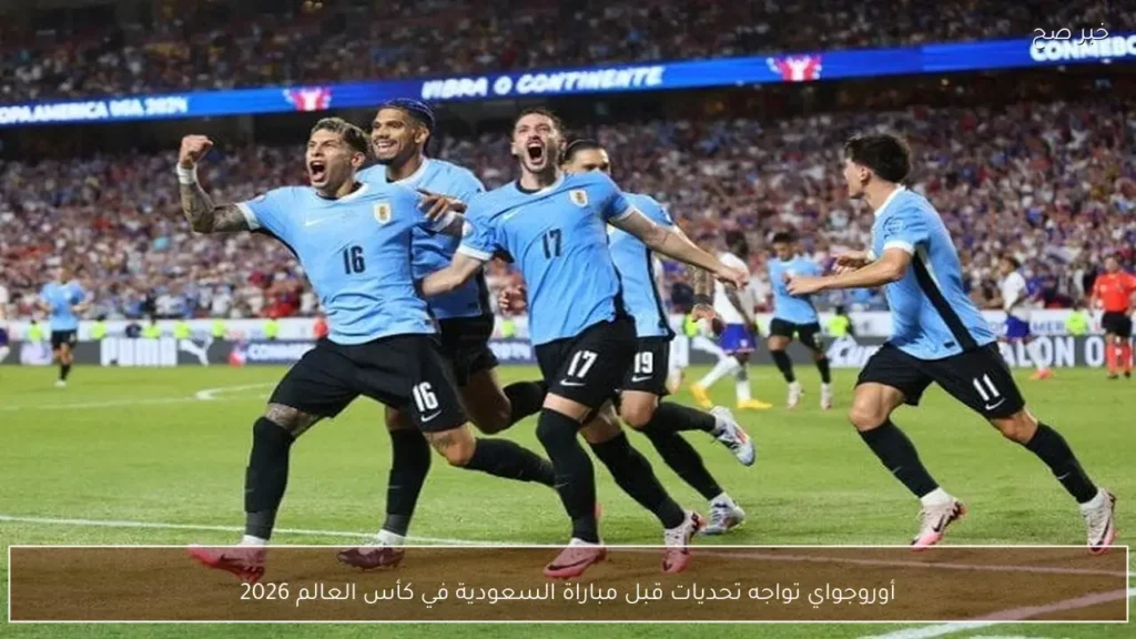 أوروجواي تواجه تحديات قبل مباراة السعودية في كأس العالم 2026