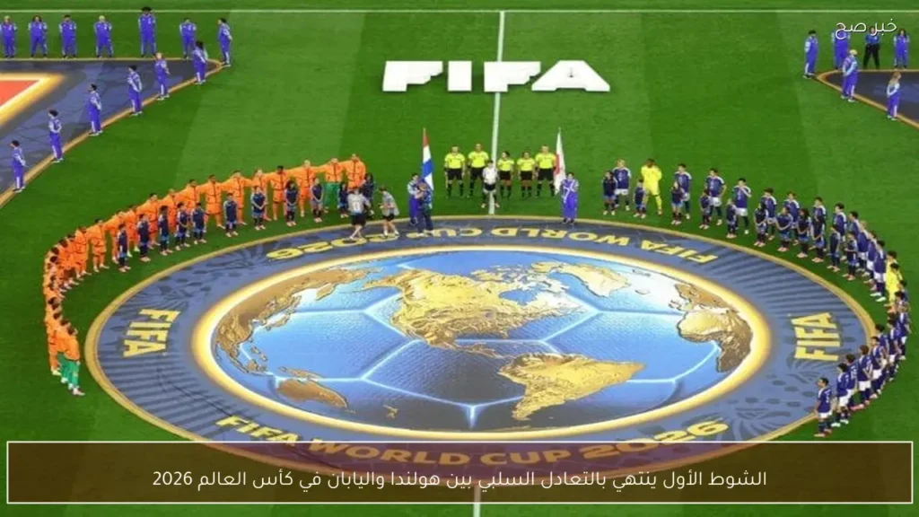 الشوط الأول ينتهي بالتعادل السلبي بين هولندا واليابان في كأس العالم 2026