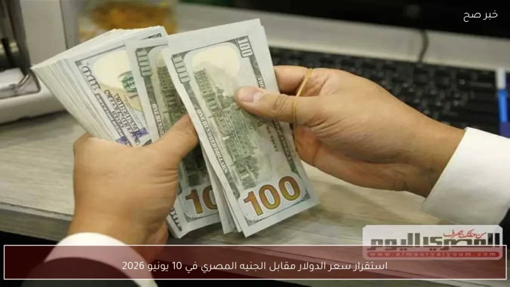استقرار سعر الدولار مقابل الجنيه المصري في 10 يونيو 2026