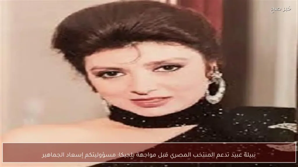 نبيلة عبيد تدعم المنتخب المصري قبل مواجهة بلجيكا: مسؤوليتكم إسعاد الجماهير