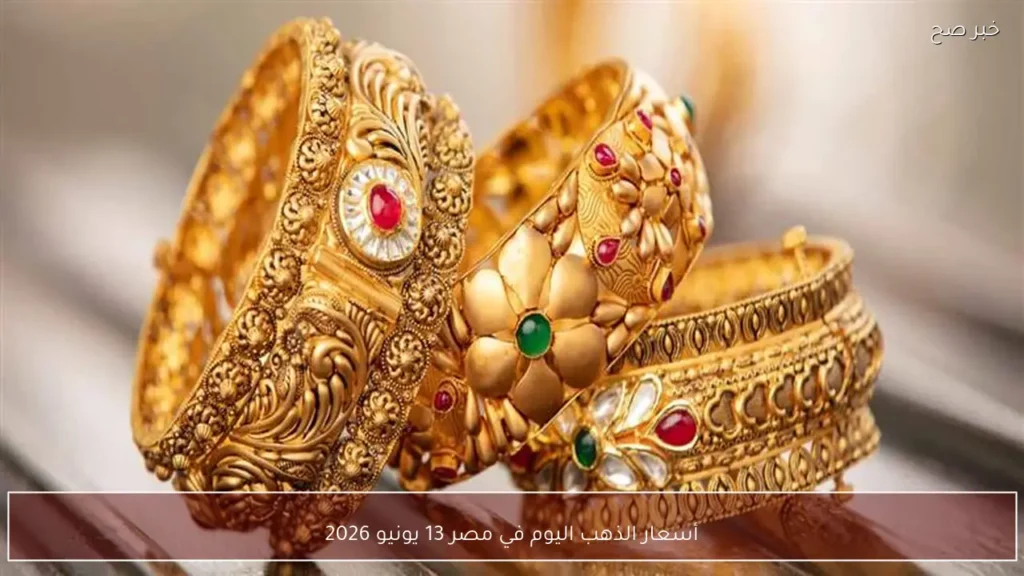 أسعار الذهب اليوم في مصر 13 يونيو 2026