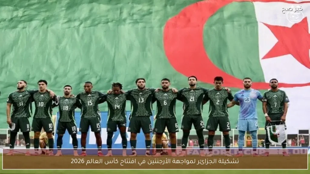 تشكيلة الجزائر لمواجهة الأرجنتين في افتتاح كأس العالم 2026