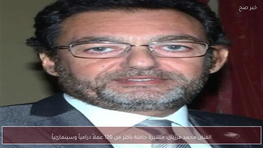 الفنان محمد مرزبان: مسيرة حافلة بأكثر من 120 عملاً درامياً وسينمائياً