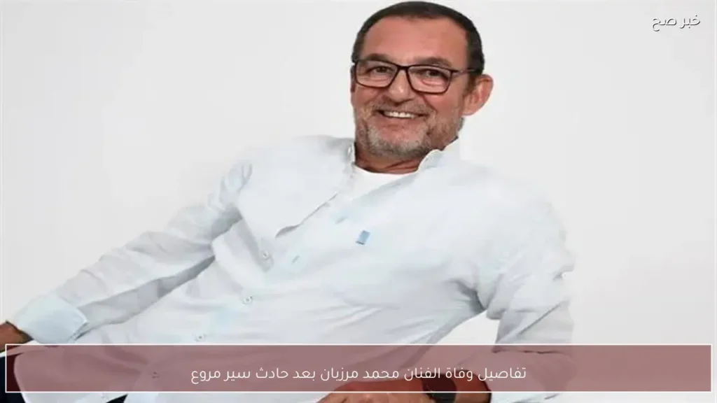 تفاصيل وفاة الفنان محمد مرزبان بعد حادث سير مروع