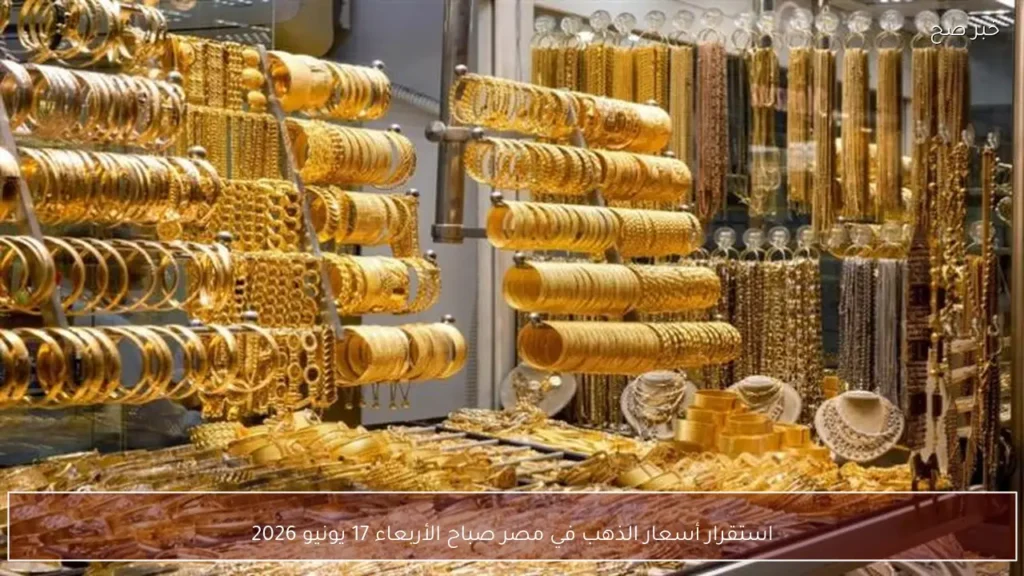 استقرار أسعار الذهب في مصر صباح الأربعاء 17 يونيو 2026