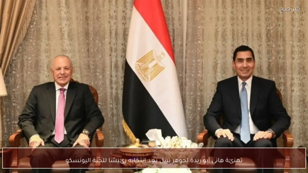 تهنئة هاني أبو ريدة لجوهر نبيل بعد انتخابه رئيسًا للجنة اليونسكو