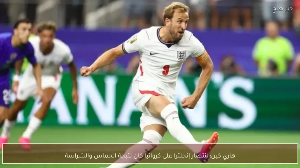 هاري كين: انتصار إنجلترا على كرواتيا كان نتيجة الحماس والشراسة