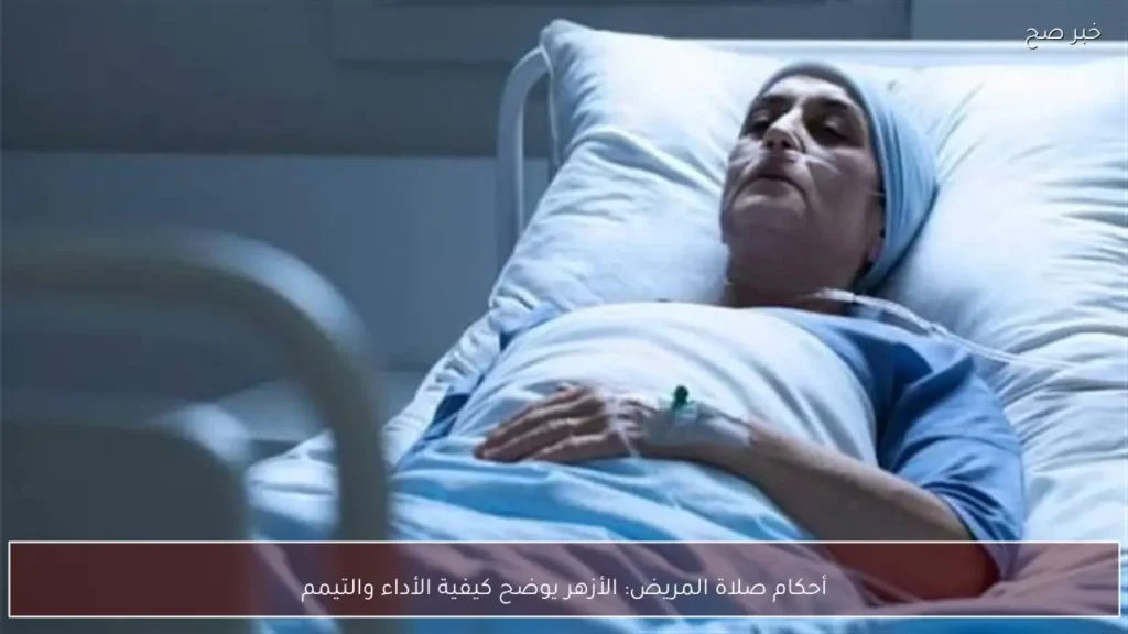 أحكام صلاة المريض: الأزهر يوضح كيفية الأداء والتيمم