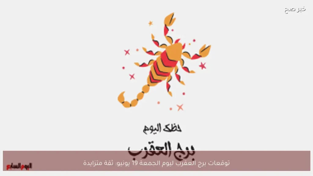 توقعات برج العقرب ليوم الجمعة 19 يونيو: ثقة متزايدة