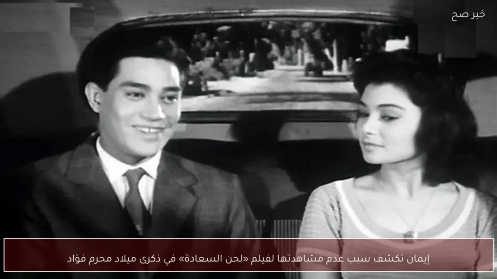 إيمان تكشف سبب عدم مشاهدتها لفيلم «لحن السعادة» في ذكرى ميلاد محرم فؤاد