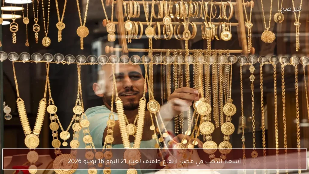 أسعار الذهب في مصر: ارتفاع طفيف لعيار 21 اليوم 16 يونيو 2026