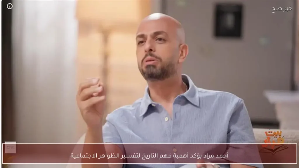 أحمد مراد يؤكد أهمية فهم التاريخ لتفسير الظواهر الاجتماعية