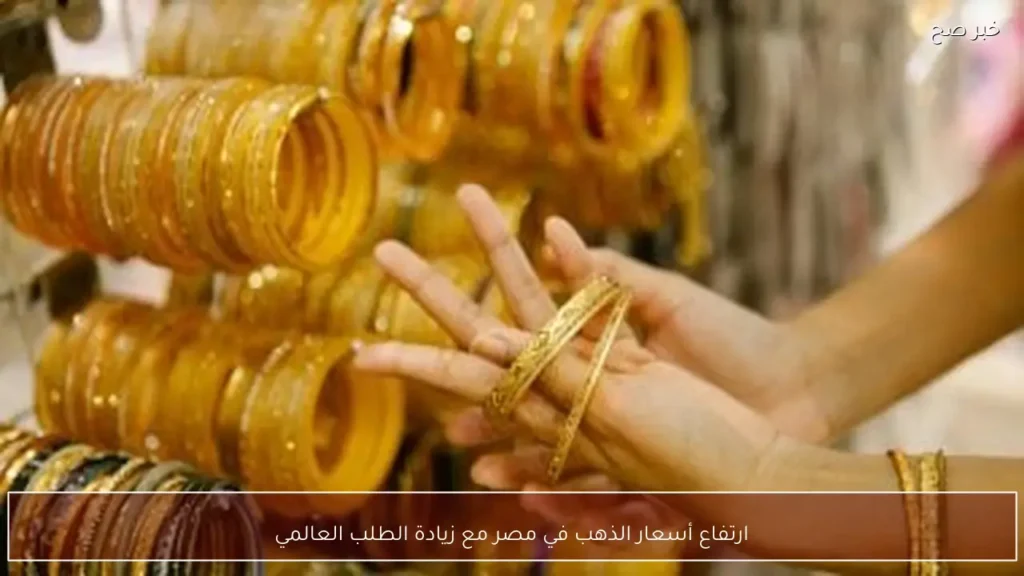 ارتفاع أسعار الذهب في مصر مع زيادة الطلب العالمي