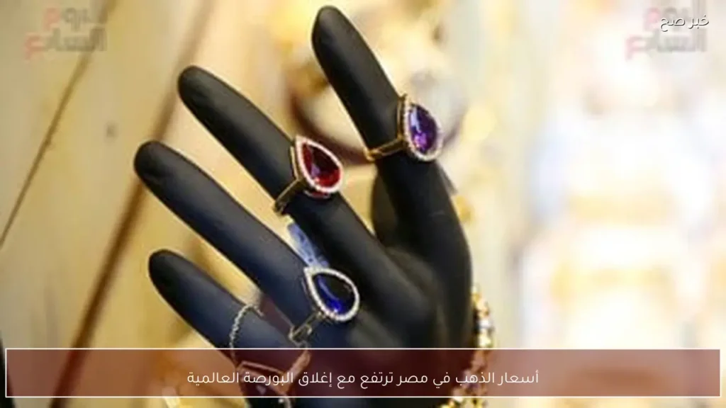 أسعار الذهب في مصر ترتفع مع إغلاق البورصة العالمية