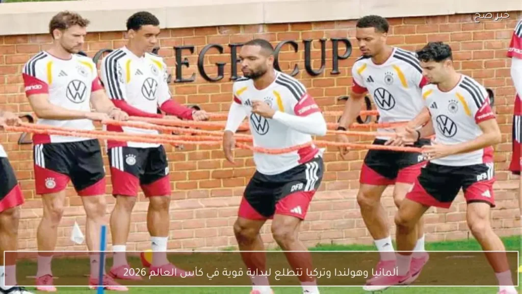 ألمانيا وهولندا وتركيا تتطلع لبداية قوية في كأس العالم 2026