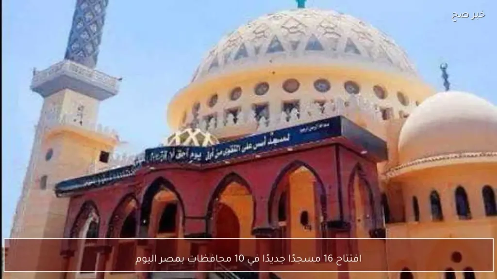 افتتاح 16 مسجدًا جديدًا في 10 محافظات بمصر اليوم