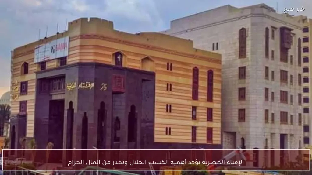 الإفتاء المصرية تؤكد أهمية الكسب الحلال وتحذر من المال الحرام
