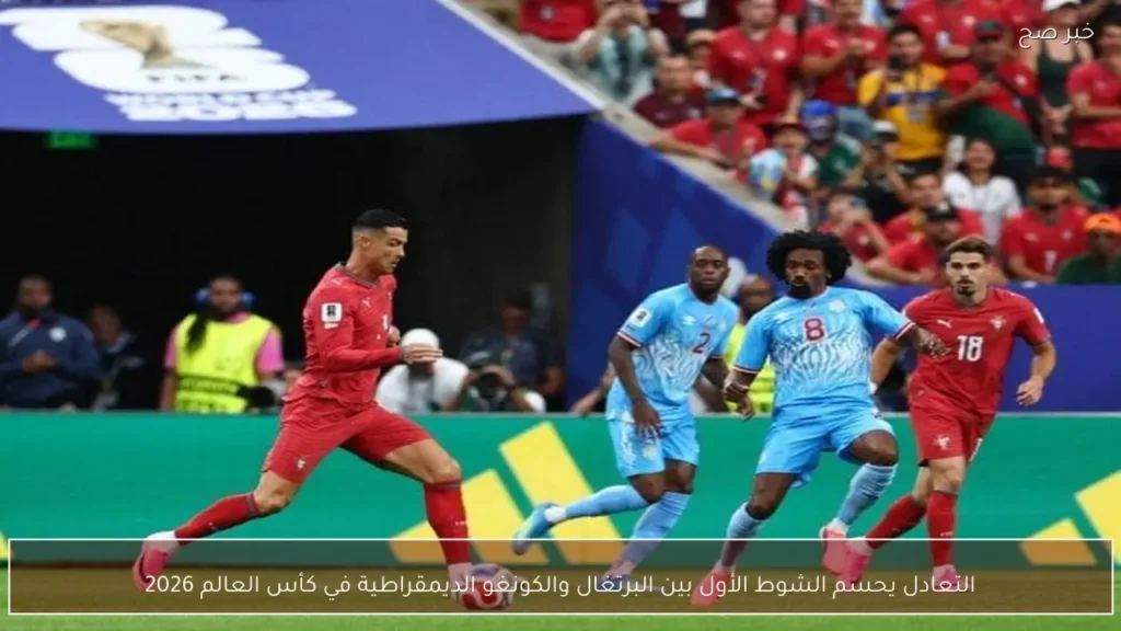 التعادل يحسم الشوط الأول بين البرتغال والكونغو الديمقراطية في كأس العالم 2026