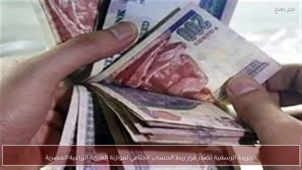 الجريدة الرسمية تصدر قرار ربط الحساب الختامي لموازنة الهيئة الزراعية المصرية