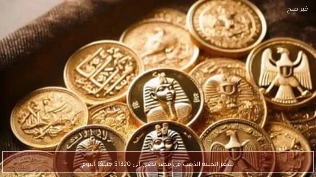 سعر الجنيه الذهب في مصر يصل إلى 51320 جنيهًا اليوم