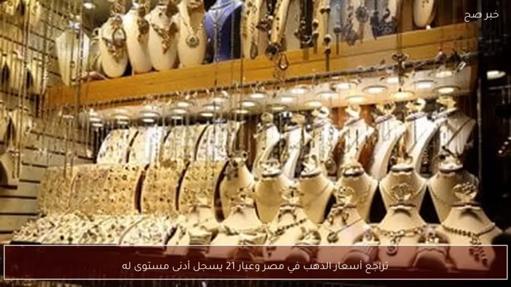 تراجع أسعار الذهب في مصر وعيار 21 يسجل أدنى مستوى له