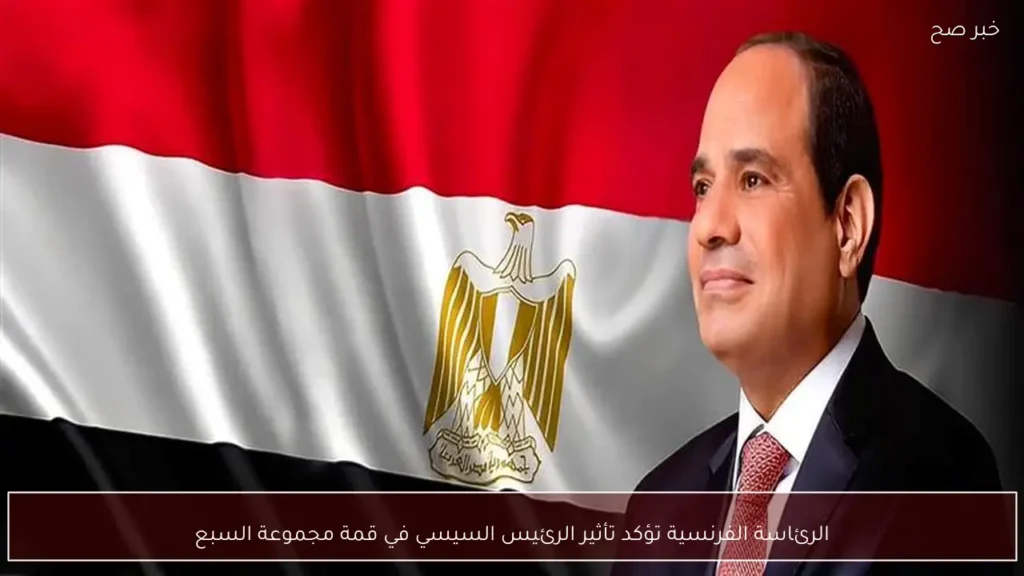 الرئاسة الفرنسية تؤكد تأثير الرئيس السيسي في قمة مجموعة السبع