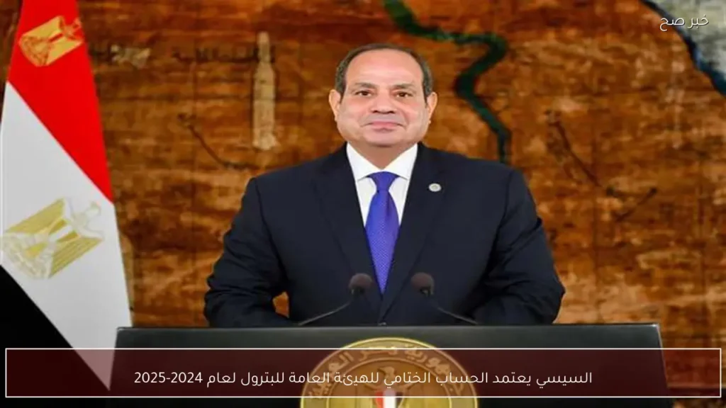 السيسي يعتمد الحساب الختامي للهيئة العامة للبترول لعام 2024-2025