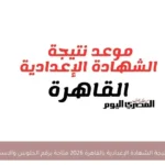 نتيجة الشهادة الإعدادية بالقاهرة 2026 متاحة برقم الجلوس والاسم