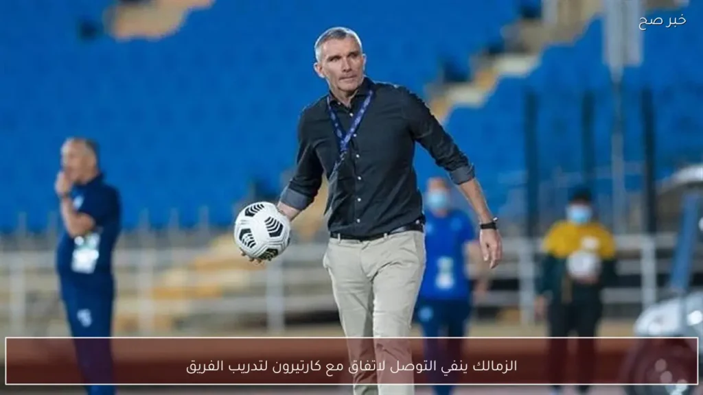 الزمالك ينفي التوصل لاتفاق مع كارتيرون لتدريب الفريق