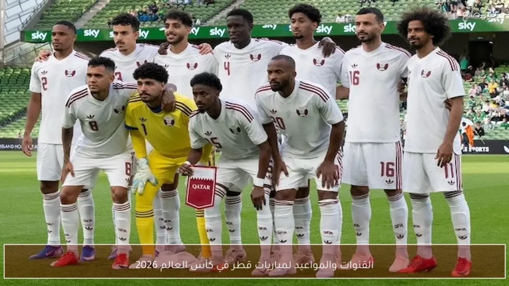 القنوات والمواعيد لمباريات قطر في كأس العالم 2026