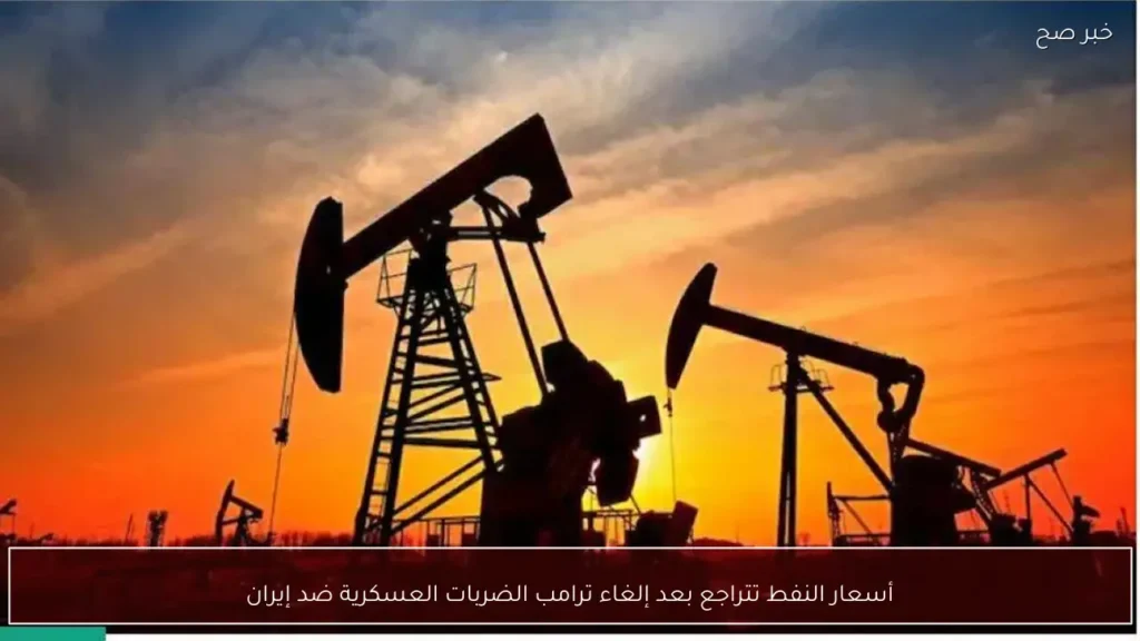 أسعار النفط تتراجع بعد إلغاء ترامب الضربات العسكرية ضد إيران