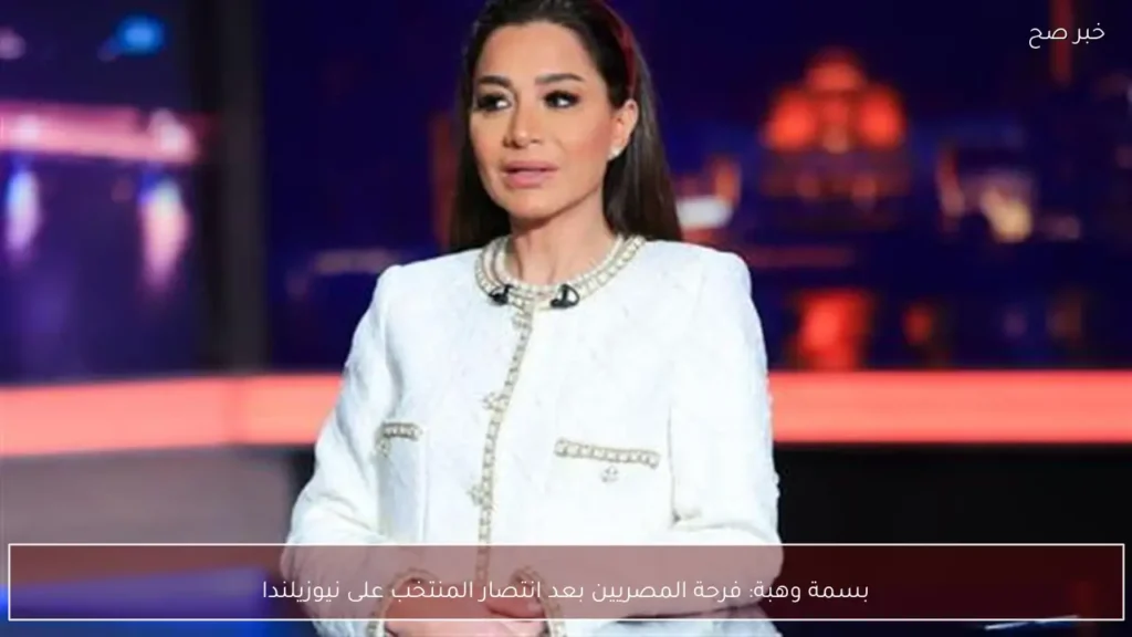 بسمة وهبة: فرحة المصريين بعد انتصار المنتخب على نيوزيلندا