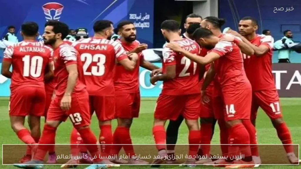 الأردن يستعد لمواجهة الجزائر بعد خسارته أمام النمسا في كأس العالم