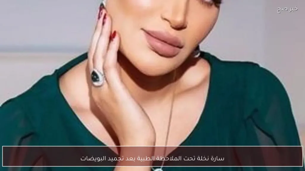 سارة نخلة تحت الملاحظة الطبية بعد تجميد البويضات