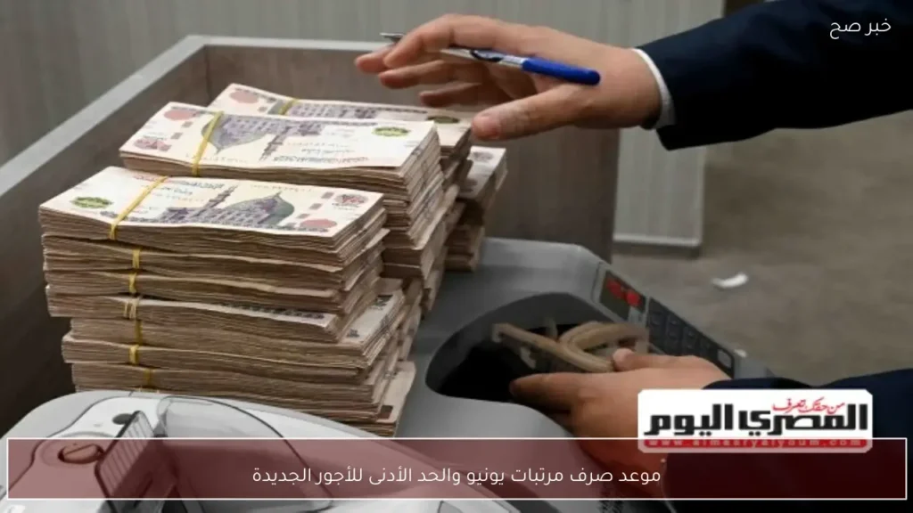 موعد صرف مرتبات يونيو والحد الأدنى للأجور الجديدة