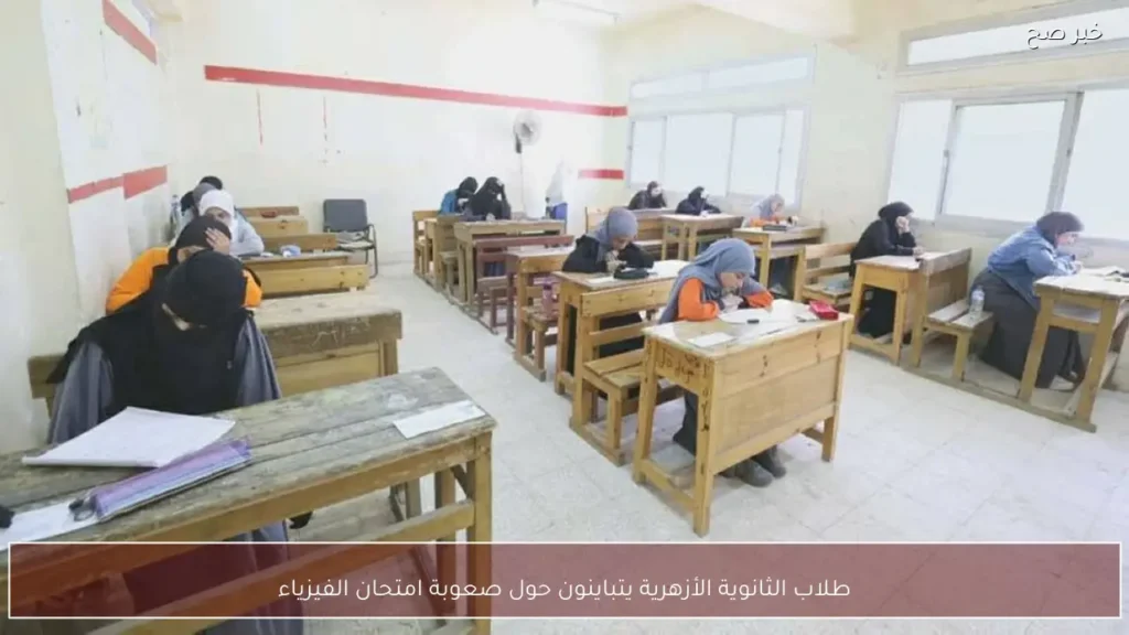 طلاب الثانوية الأزهرية يتباينون حول صعوبة امتحان الفيزياء