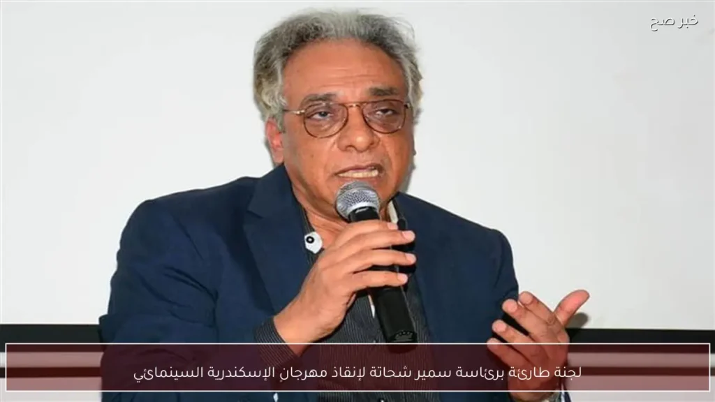 لجنة طارئة برئاسة سمير شحاتة لإنقاذ مهرجان الإسكندرية السينمائي