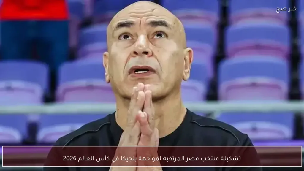 تشكيلة منتخب مصر المرتقبة لمواجهة بلجيكا في كأس العالم 2026