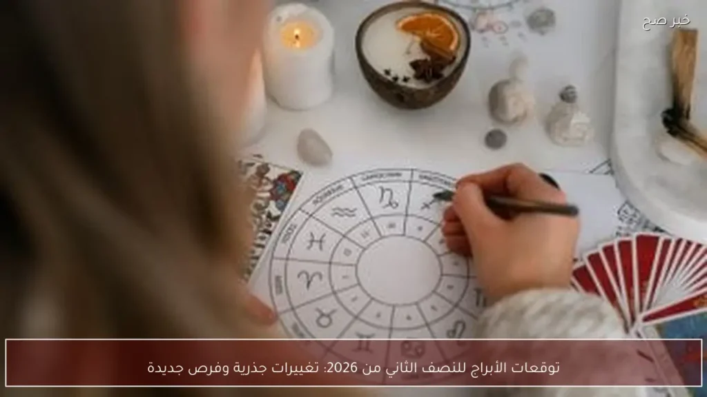 توقعات الأبراج للنصف الثاني من 2026: تغييرات جذرية وفرص جديدة