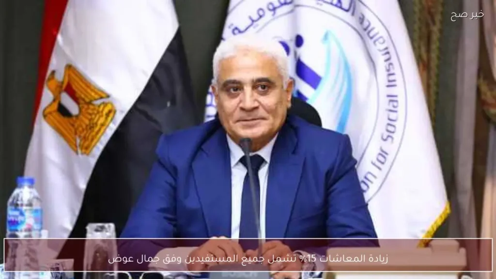 زيادة المعاشات 15% تشمل جميع المستفيدين وفق جمال عوض