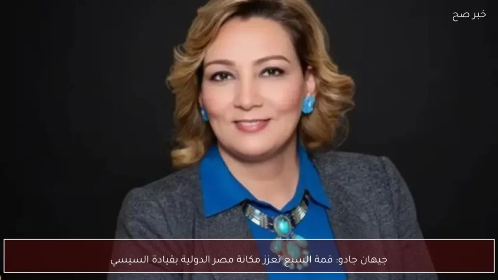 جيهان جادو: قمة السبع تعزز مكانة مصر الدولية بقيادة السيسي