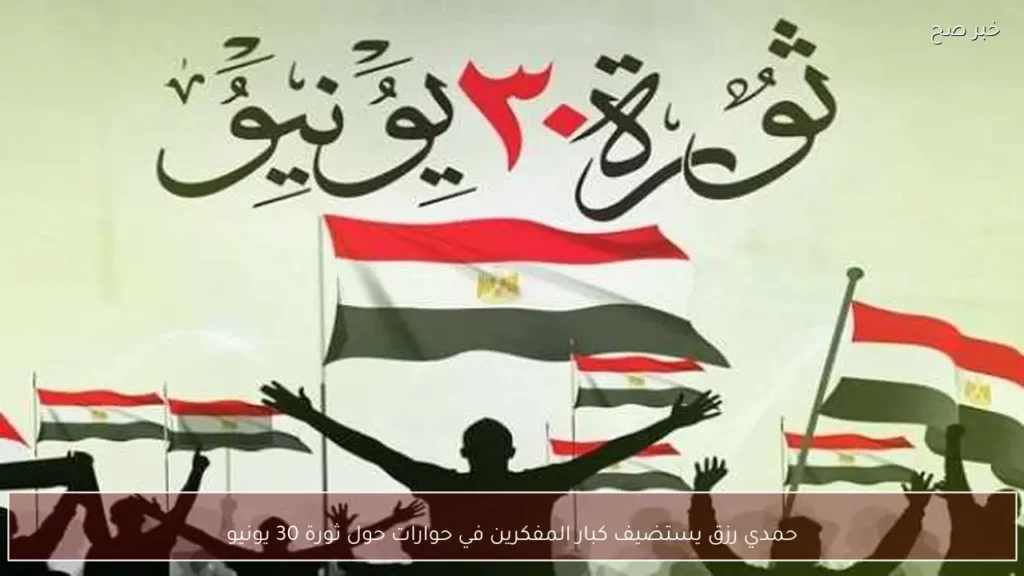 حمدي رزق يستضيف كبار المفكرين في حوارات حول ثورة 30 يونيو